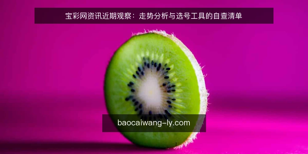 宝彩网资讯近期观察：走势分析与选号工具的自查清单 — 为什么眼下值得做一次自查 配图