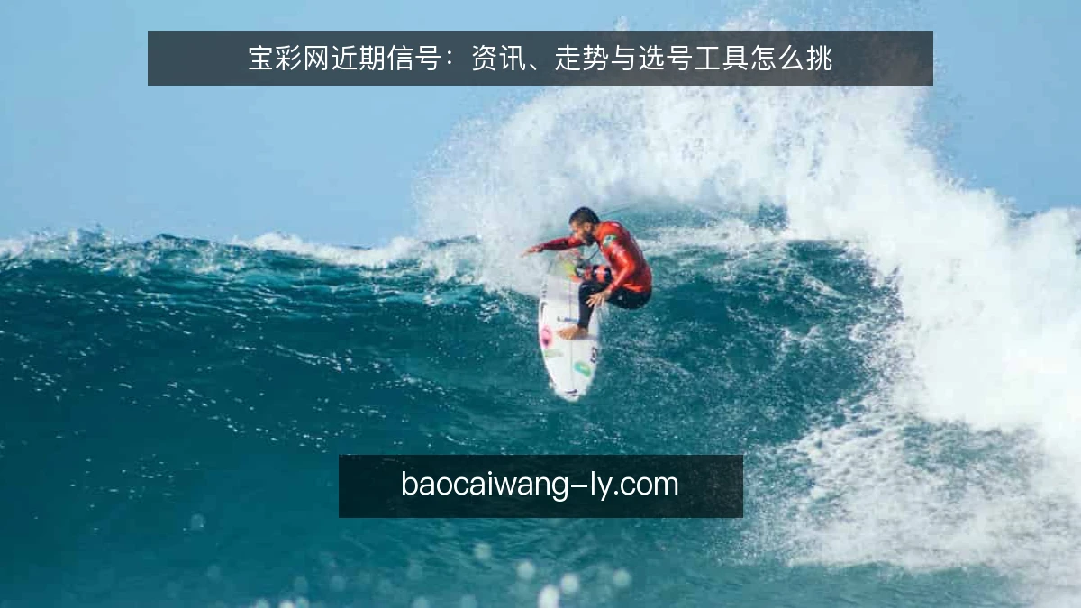 宝彩网近期信号：资讯、走势与选号工具怎么挑