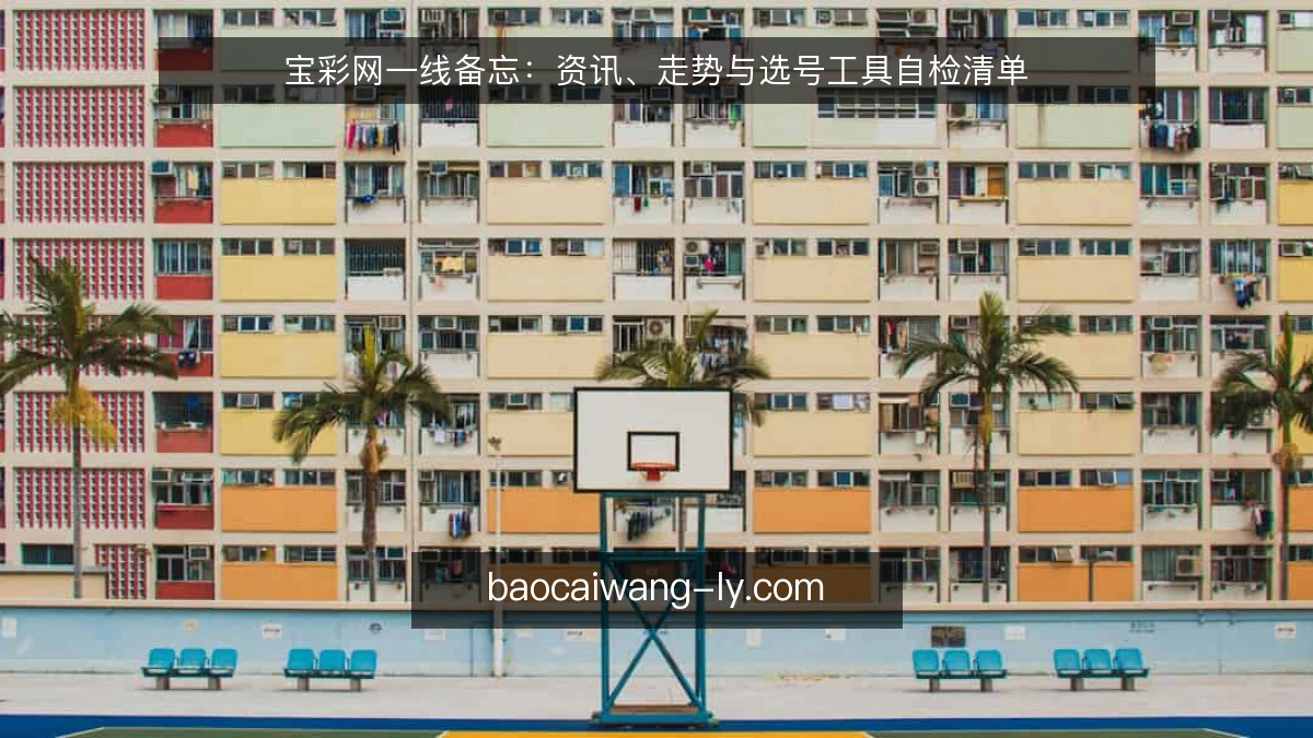 宝彩网一线备忘:资讯、走势与选号工具自检清单