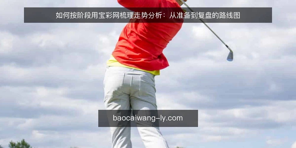 如何按阶段用宝彩网梳理走势分析：从准备到复盘的路线图 — 准备阶段：明确目标与记录基线 配图