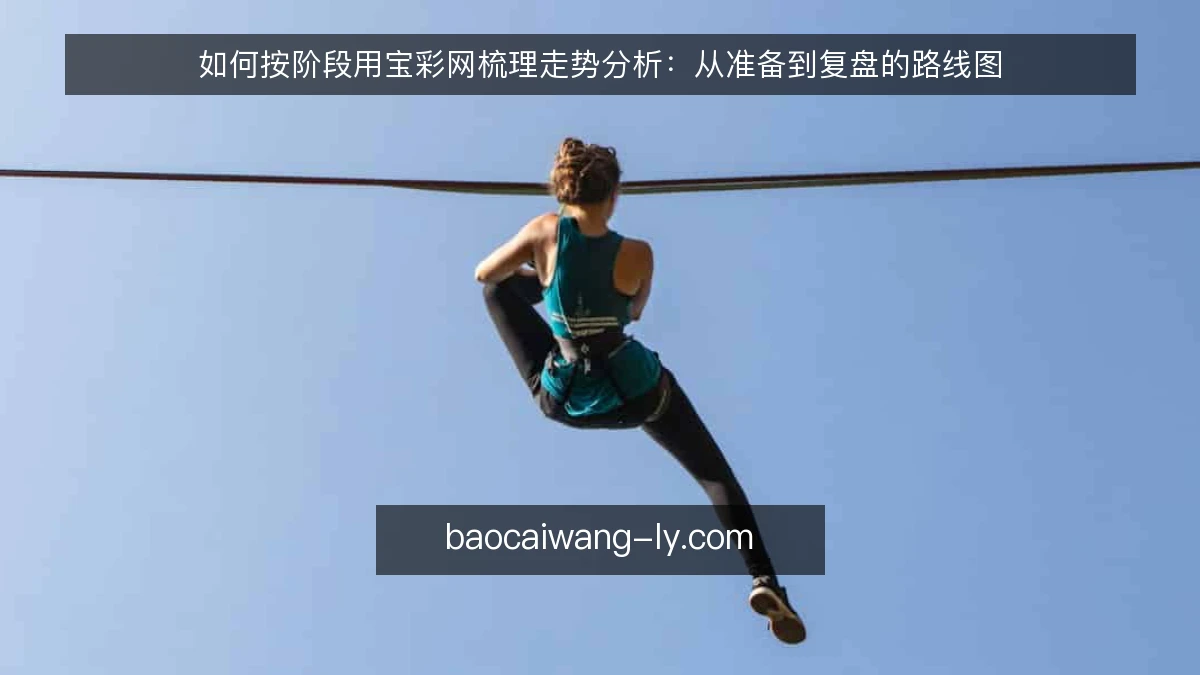 如何按阶段用宝彩网梳理走势分析：从准备到复盘的路线图